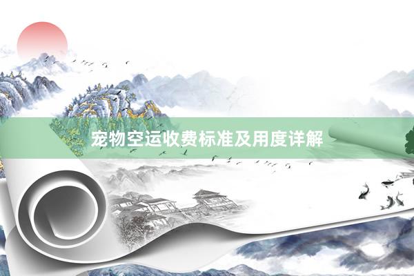 宠物空运收费标准及用度详解
